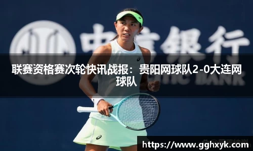 联赛资格赛次轮快讯战报：贵阳网球队2-0大连网球队