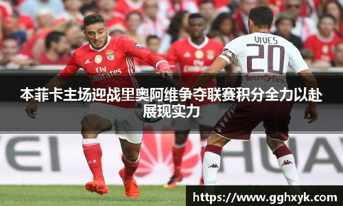 本菲卡主场迎战里奥阿维争夺联赛积分全力以赴展现实力